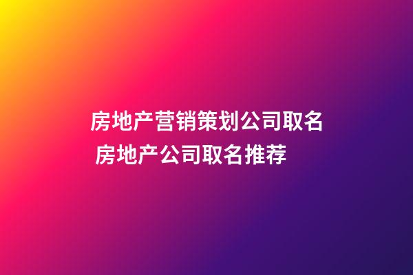 房地产营销策划公司取名 房地产公司取名推荐-第1张-公司起名-玄机派